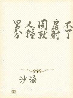 男人同房不到一分钟就射了怎么回事