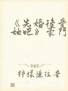 《先婚后爱,就她吧》豪门恩怨封面