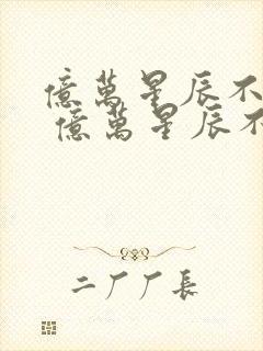 亿万星辰不及你 亿万星辰不及你