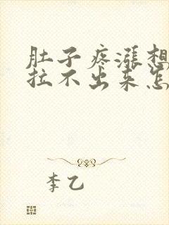 肚子疼涨想拉屎拉不出来怎么回事