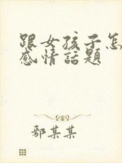 跟女孩子怎么聊感情话题