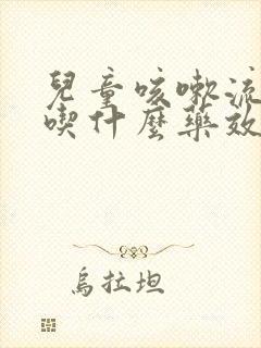 儿童咳嗽流鼻涕吃什么药效果好