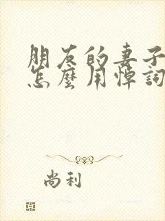 朋友的妻子逝世怎么用悼词