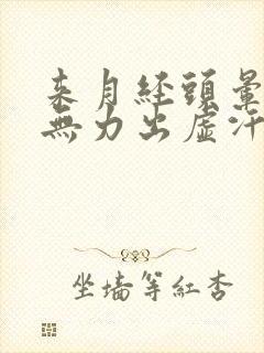 来月经头晕浑身无力出虚汗咋回事