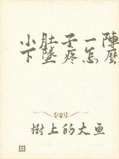 小肚子一阵一阵下坠疼怎么回事