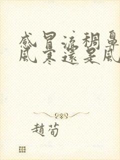 感冒流稠鼻涕是风寒还是风热