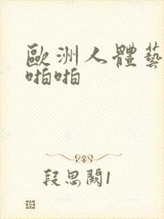 欧洲人体艺术啪啪啪