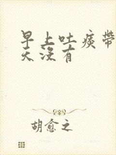 早上吐痰带血白天没有