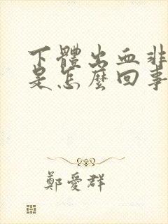 下体出血非经期是怎么回事