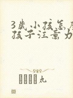 3岁小孩怎么让孩子注意力集中