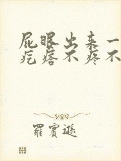 屁眼出来一个肉疙瘩不疼不痒