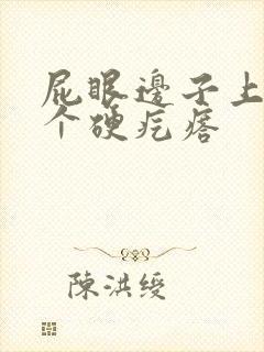 屁眼边子上长了个硬疙瘩