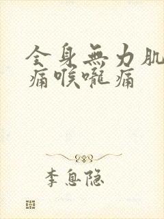 全身无力肌肉酸痛喉咙痛