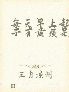 每天早上起床嗓子有黄痰是什么情况