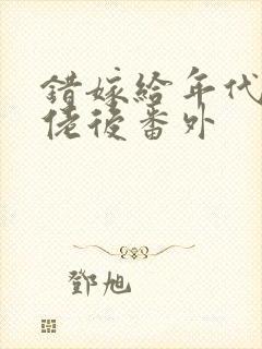 错嫁给年代文大佬后番外