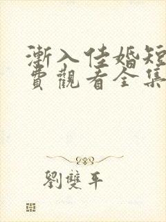 渐入佳婚短剧免费观看全集