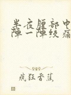 半夜腹部中间一阵一阵绞痛