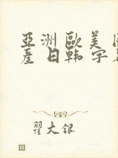 亚洲 欧美 国产 日韩 字幕