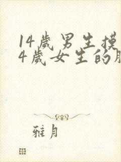 14岁男生摸14岁女生的胸视频