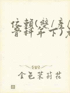 依赖(双/产/骨科年下)免费