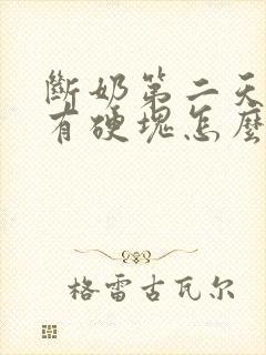 断奶第二天胸部有硬块怎么办