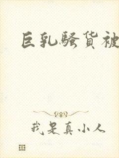 巨乳骚货被爆操