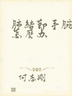 肺结节手腕疼痛怎么办