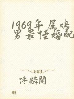 1969年属鸡男最佳婚配属相