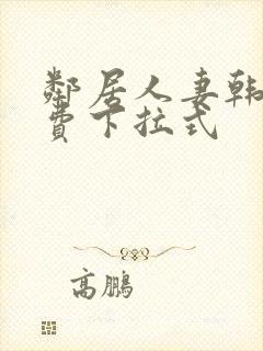 邻居人妻韩漫免费下拉式