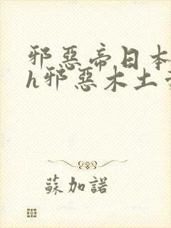 邪恶帝日本全彩h邪恶木土豪