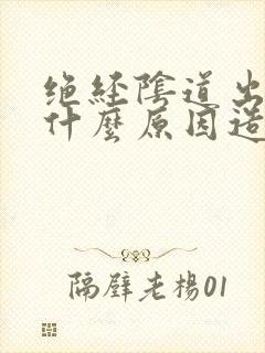 绝经阴道出血是什么原因造成的