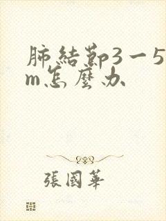 肺结节3一5mm怎么办