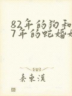 82年的狗和77年的蛇婚姻相配吗