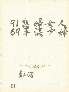 91熟妇女人妻69丰满少妇