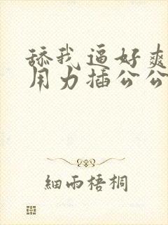 舔我逼好爽嗯啊用力插公公