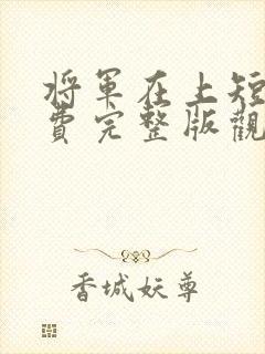 将军在上短剧免费完整版观看