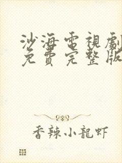 沙海电视剧全集免费完整版超清