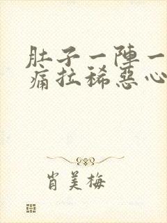 肚子一阵一阵的痛拉稀恶心想吐