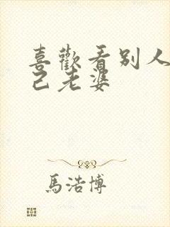 喜欢看别人操自己老婆封面