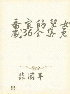 乔家的儿女电视剧36全集免费播放封面