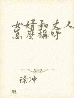 女婿和丈人关系怎么称呼