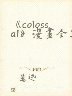 《colossal》漫画全集免费阅读