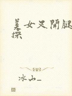 美女叉开腿让我操