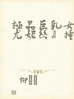 极品巨乳女神『尤妮丝』撞击与松果