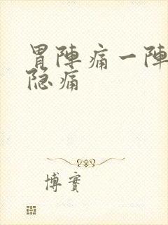 胃阵痛一阵一阵隐痛