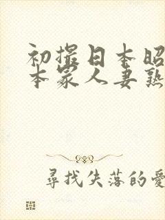 初撮日本昭和一本冢人妻熟妇封面