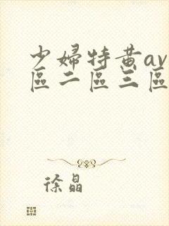少妇特黄av一区二区三区