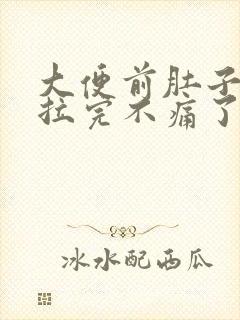 大便前肚子绞痛拉完不痛了