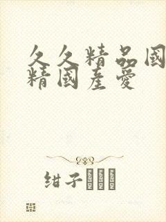 久久精品国产久精国产爱