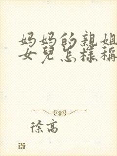 妈妈的亲姐姐的女儿怎样称呼